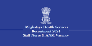 Meghalaya Health Services Recruitment 2024