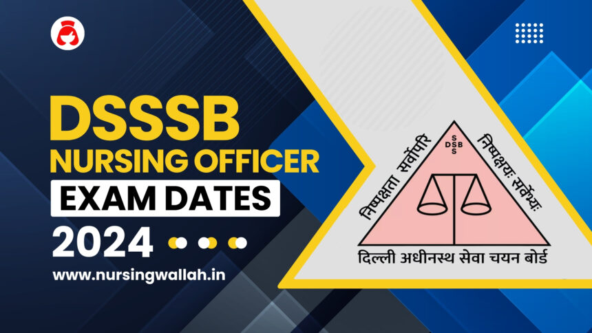 DSSSB Nursing Officer Exam Dates 2024 Announced , Check Exam Shift and Timing