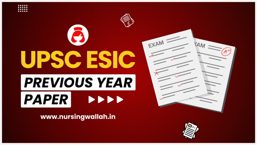 UPSC ESIC Nursing Officer Previous Year Question Paper, Download PDF, Benefits to Solve