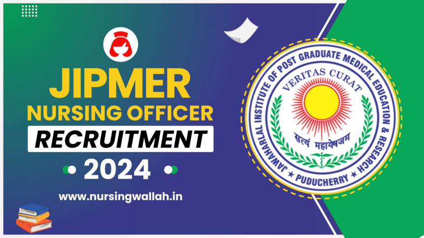 JIPMER Nursing Officer Recruitment 2024: Apply for 154 Vacancies, Eligibility Criteria, and Online Application Process