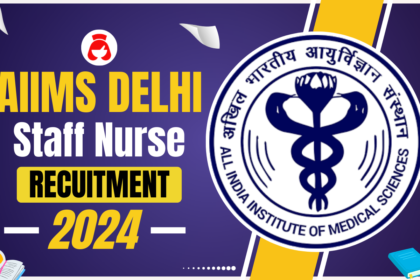 AIIMS Delhi Staff Nurse Recruitment 2024, Check Eligibility to Selection all details