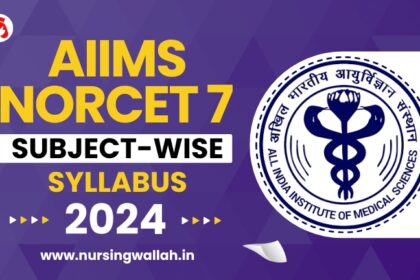 AIIMS NORCET 7 Syllabus 2024, Subject-wise Syllabus and Pattern